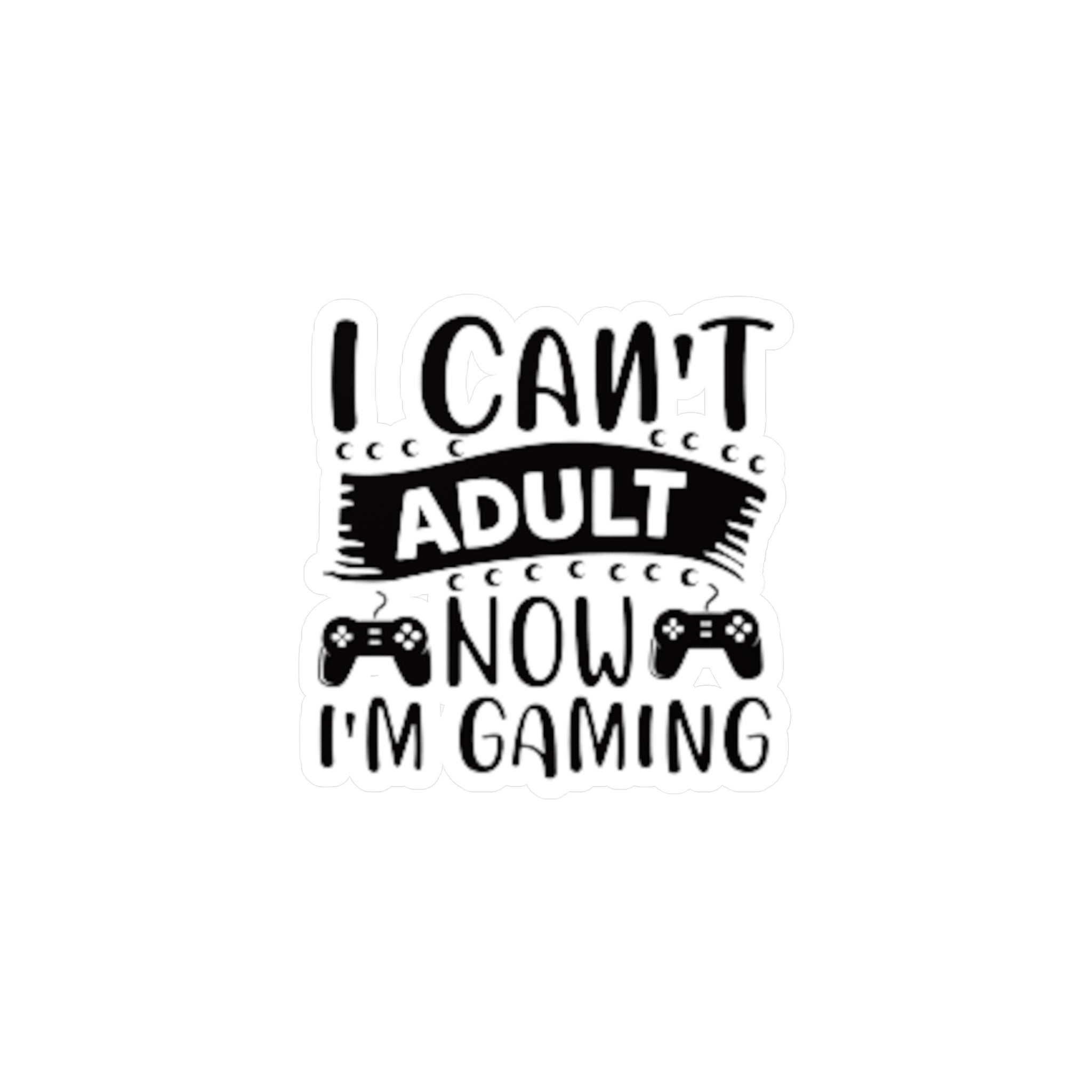 Kiss-Cut Vinyl Sticker — "I Can't Adult Now, I'm Gaming" Funny Gamer Decal