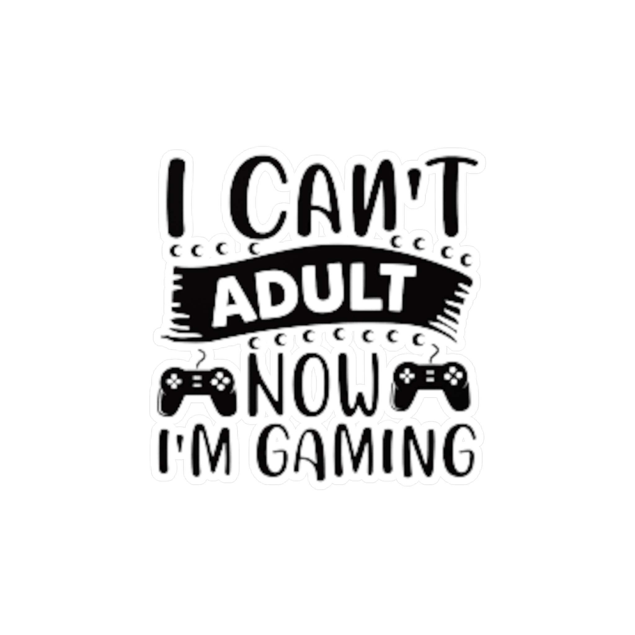 Kiss-Cut Vinyl Sticker — "I Can't Adult Now, I'm Gaming" Funny Gamer Decal